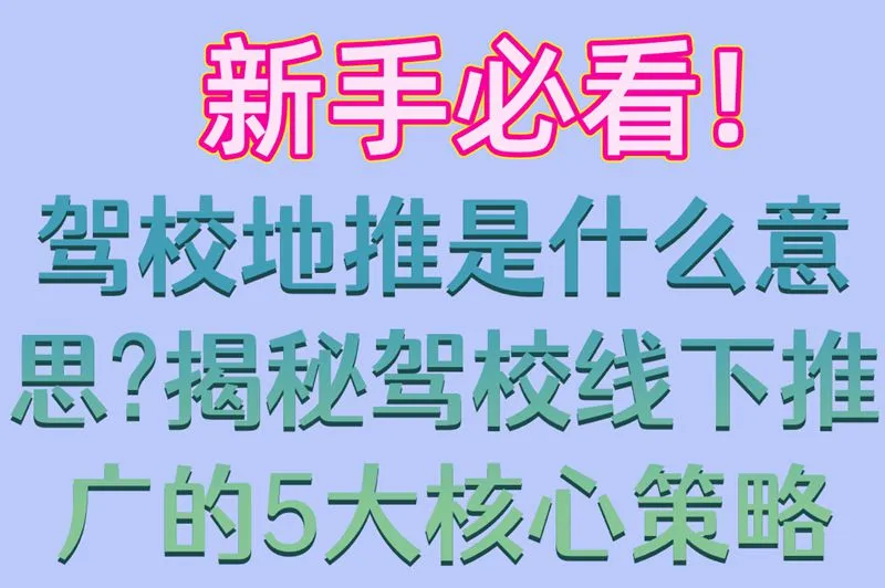 新手必看!驾校地推是什么意思?揭秘驾校线下推广的5大核心策略