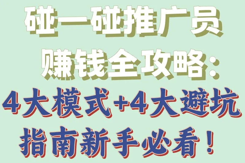 &nbsp;碰一碰推广员赚钱全攻略：4大模式+4大避坑指南新手必看！