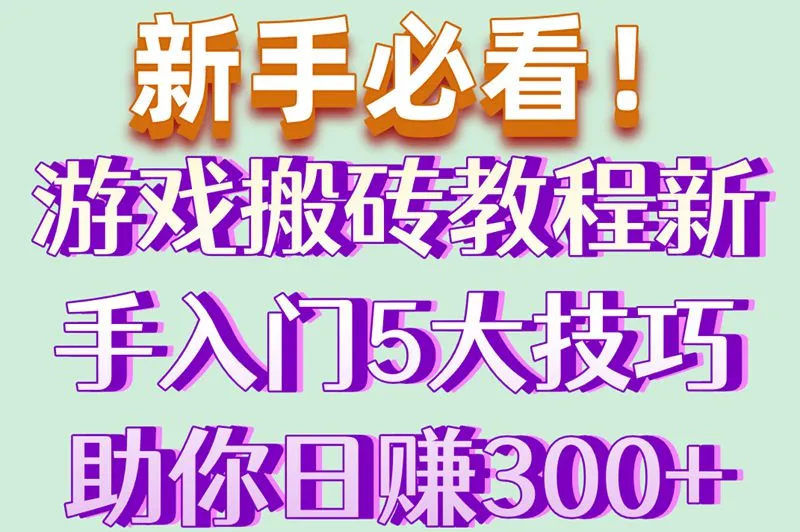 新手必看!游戏搬砖教程新手入门5大技巧助你日赚300+