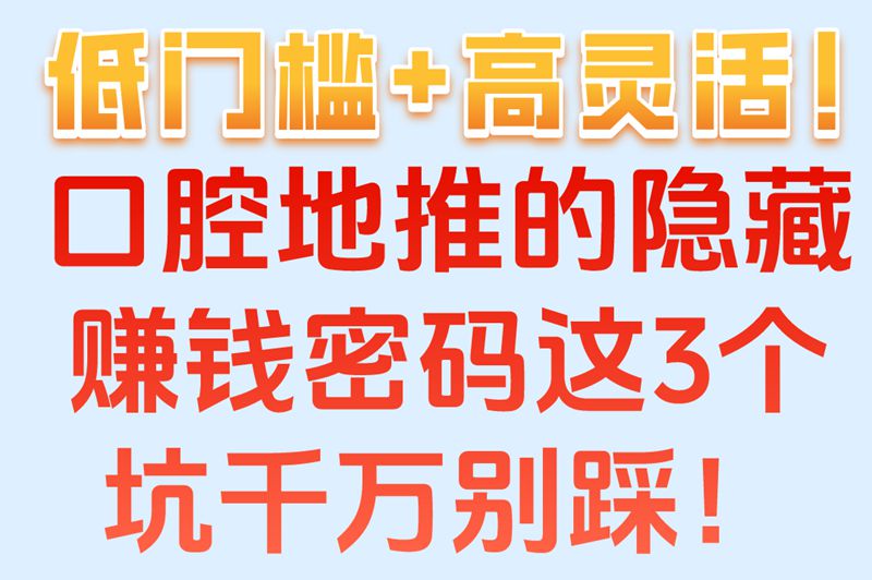 低门槛+高灵活！口腔地推的隐藏赚钱密码这3个坑千万别踩！