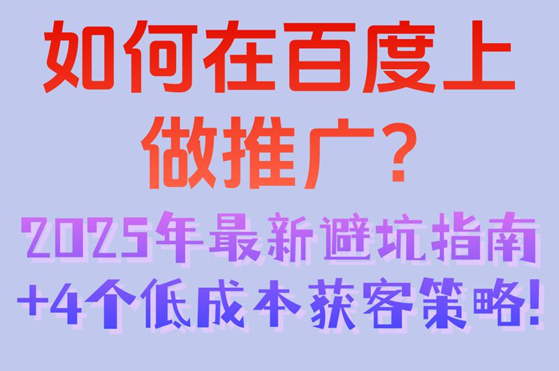 如何在百度上做推广?2025年最新避坑指南+4个低成本获客策略!