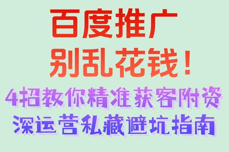 百度推广别乱花钱！4招教你精准获客附资深运营私藏避坑指南