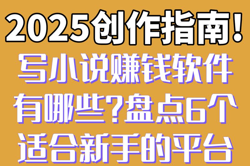 2025创作指南!写小说赚钱软件有哪些?盘点6个适合新手的平台
