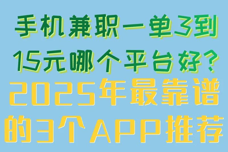 手机兼职一单3到15元哪个平台好?2025年最靠谱的3个APP推荐