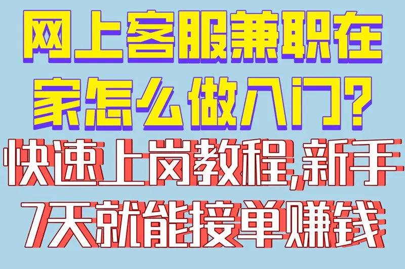 网上客服兼职在家怎么做入门?快速上岗教程,新手7天就能接单赚钱
