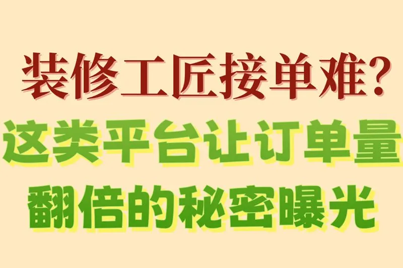 装修工匠接单难？这类平台让订单量翻倍的秘密曝光