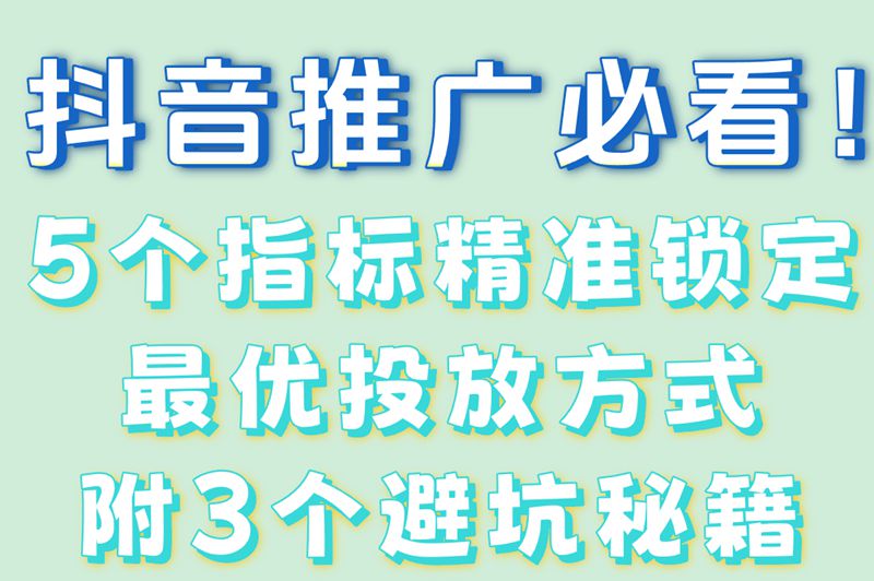 抖音推广必看！5个指标精准锁定最优投放方式附3个避坑秘籍