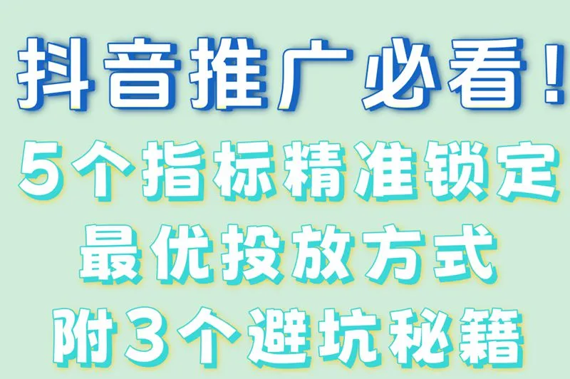 抖音推广必看！5个指标精准锁定最优投放方式附3个避坑秘籍