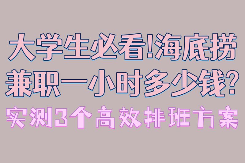 大学生必看!海底捞兼职一小时多少钱?实测3个高效排班方案
