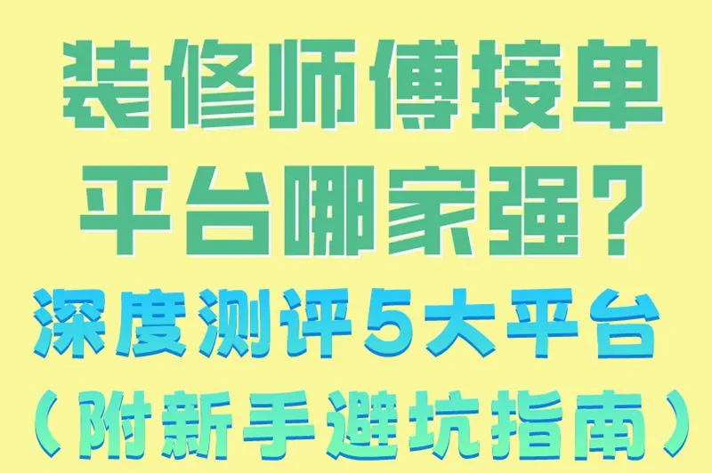 装修师傅接单平台哪家强?深度测评5大平台 (附新手避坑指南)