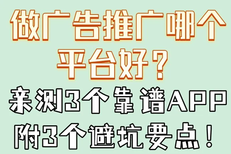 做广告推广哪个平台好？亲测3个靠谱APP附3个避坑要点！