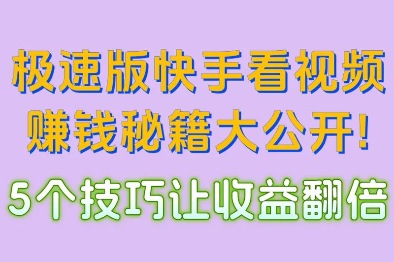 极速版快手看视频赚钱秘籍大公开!5个技巧让收益翻倍