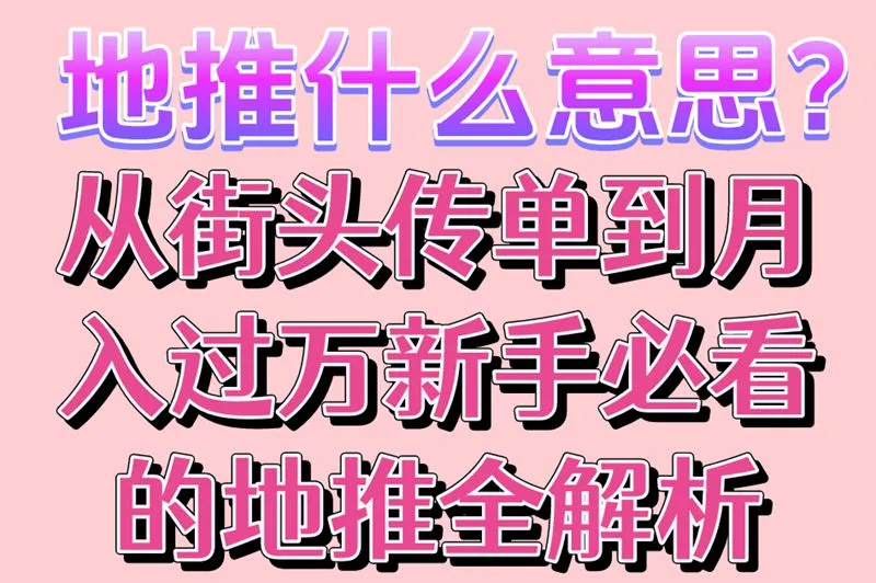 地推什么意思？从街头传单到月入过万新手必看的地推全解析