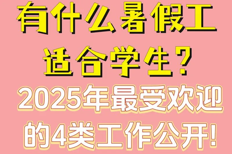 有什么暑假工适合学生?2025年最受欢迎的4类工作公开!