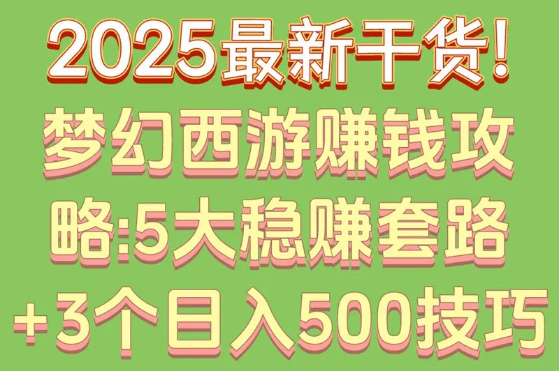 2025最新干货!梦幻西游赚钱攻略:5大稳赚套路+3个日入500技巧