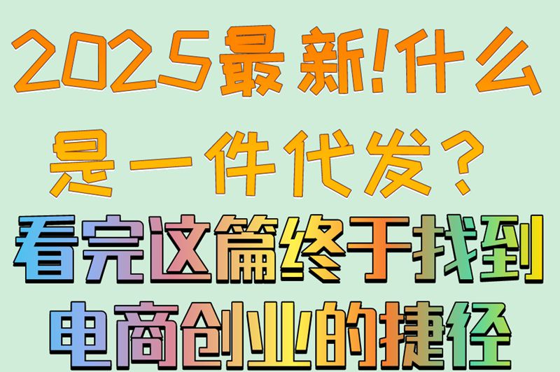 2025最新!什么是一件代发？看完这篇终于找到电商创业的捷径