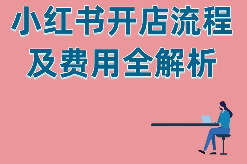2025保姆级教程:小红书开店流程及费用全解析,7个关键步骤大公开