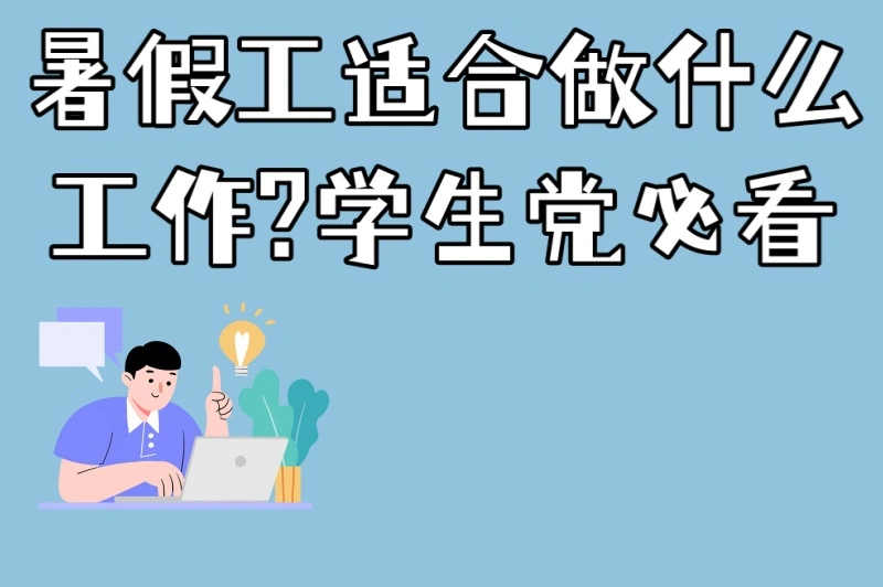 暑假工适合做什么工作?5类高薪岗位+3个避坑指南,学生党必看