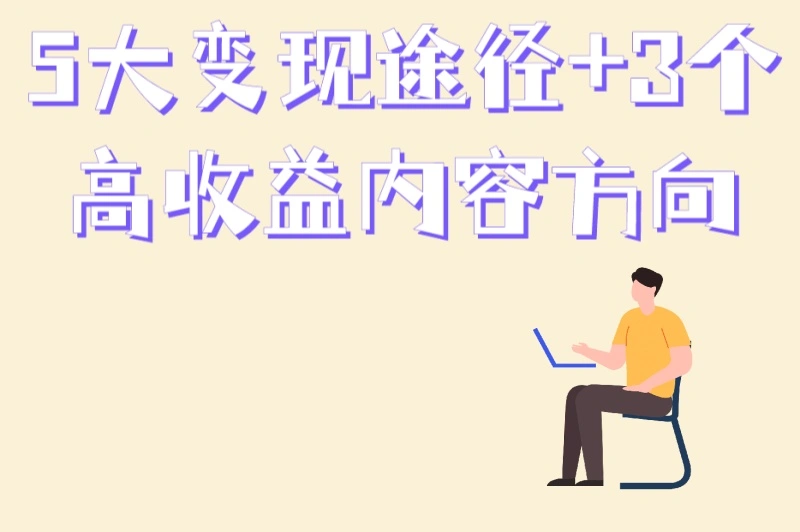 5大变现途径+3个高收益内容方向