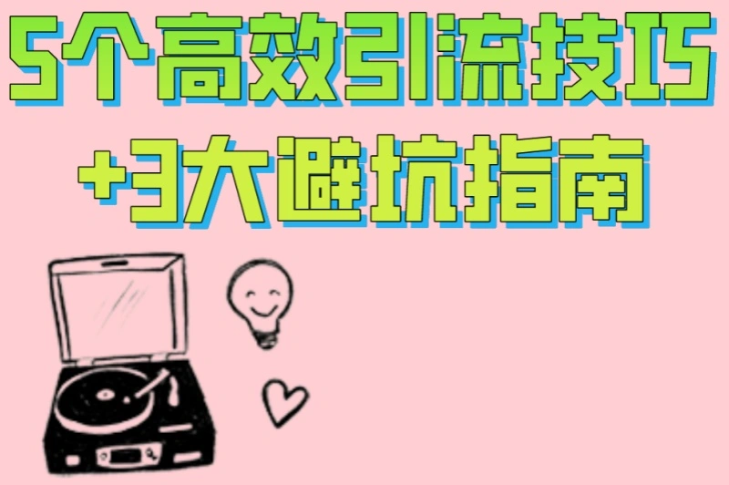 5个高效引流技巧+3大避坑指南