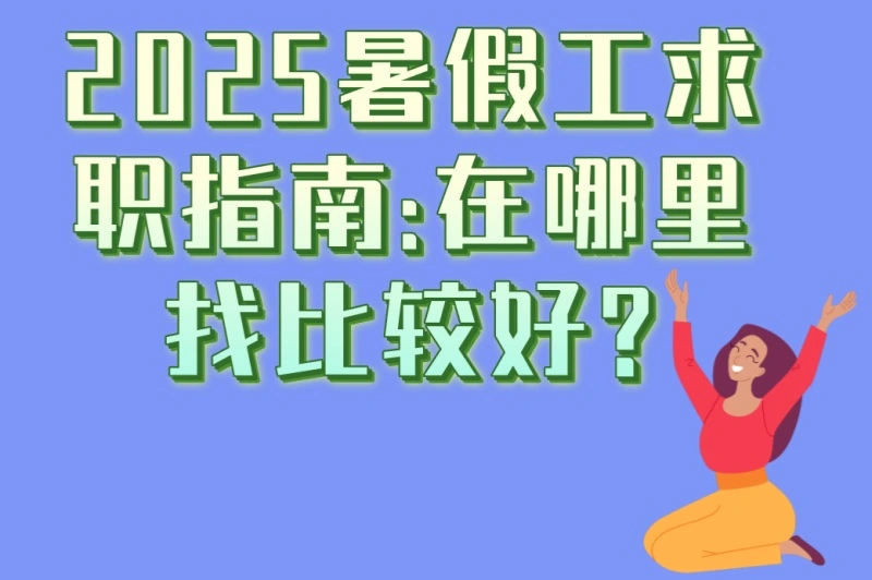 2025暑假工求职指南:在哪里找比较好?4个兼职方向+3个防骗技巧