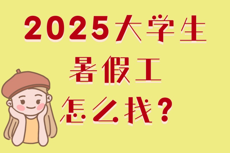 2025大学生暑假工怎么找?5个入门岗位+2个快速上手技巧