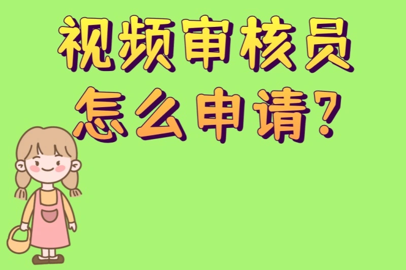 视频审核员怎么申请?5大官方渠道+3个提升通过率技巧,新手必看