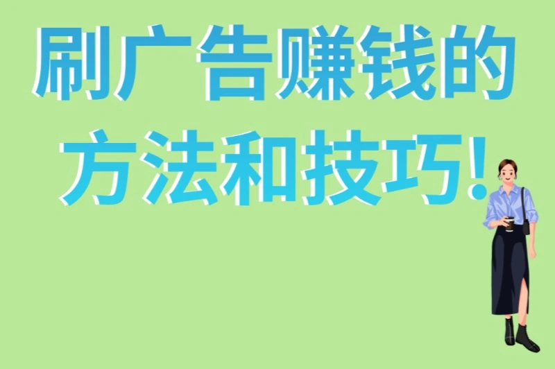 刷广告赚钱的方法和技巧!5种零成本变现模式,学生党宝妈都能做