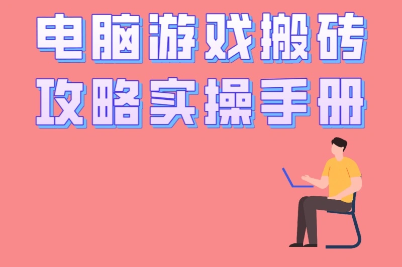 电脑游戏搬砖攻略实操手册:5款最适合多开的网游+4种高效搬砖技巧