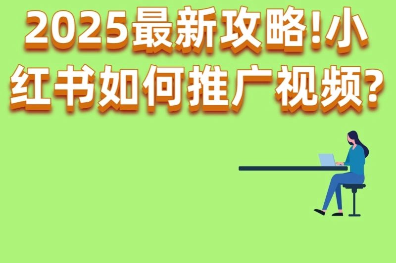 2025最新攻略!小红书如何推广视频?5种内容形式+3个避坑策略