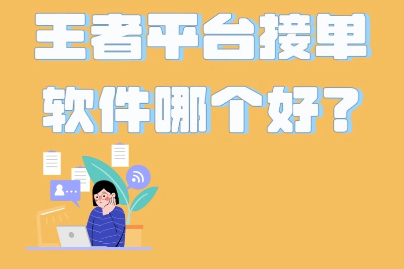 王者平台接单软件哪个好?5款热门软件对比,第1款适合新手