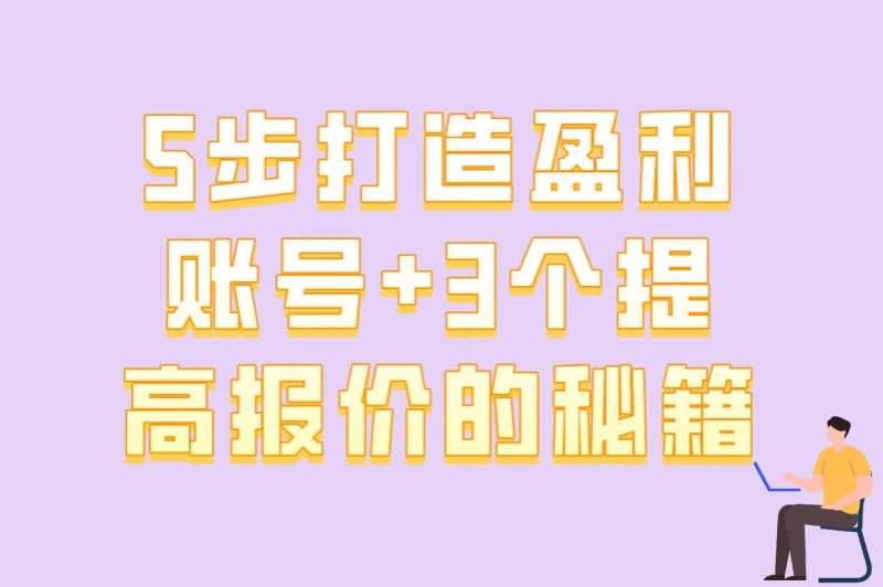 5步打造盈利账号+3个提高报价的秘籍