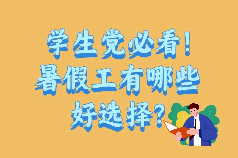 学生党必看!暑假工有哪些好选择?2025年最受欢迎的6类工作