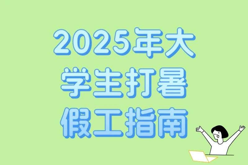 2025年大学生打暑假工指南:6种最适合的工作类型+3个避坑技巧