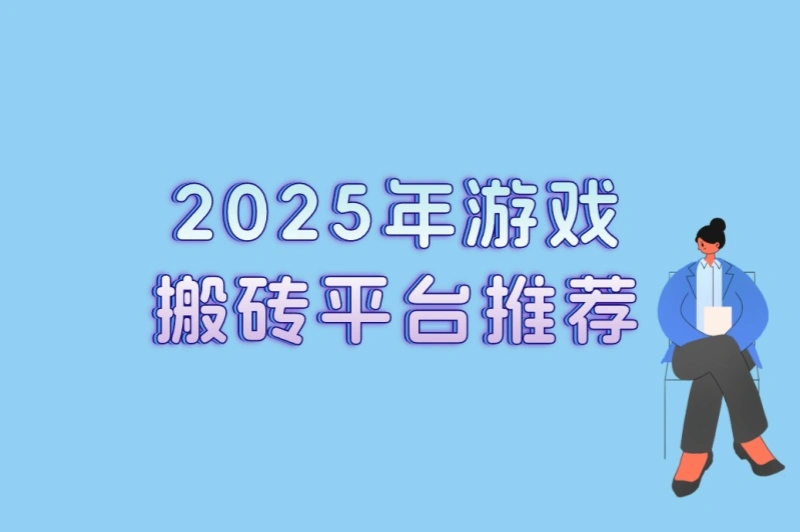 2025年游戏搬砖平台推荐:5款最适合搬砖的平台+3个变现技巧