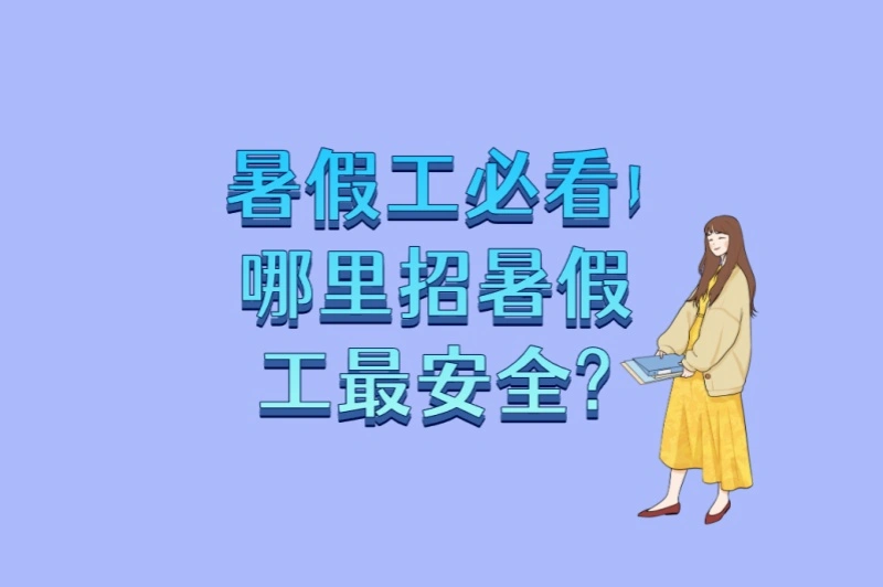 暑假工必看!哪里招暑假工最安全?2025年最新6类高薪岗位推荐