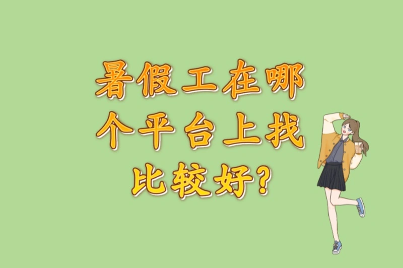 学生党必看!暑假工在哪个平台上找比较好?5大正规渠道对比