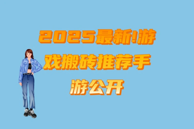 2025最新!游戏搬砖推荐手游公开:5款零门槛高收益游戏实测