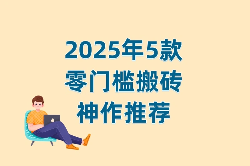 2025年5款零门槛搬砖神作推荐