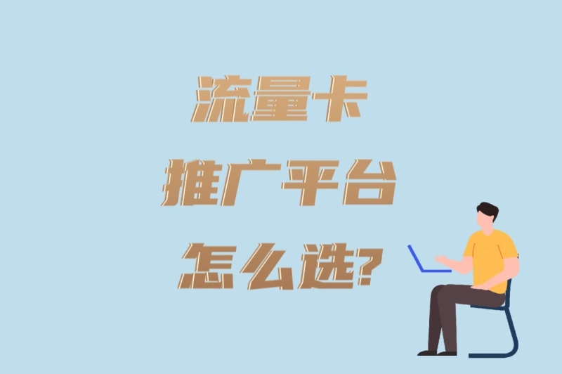 新手必看!流量卡推广平台怎么选?5个核心指标+3个高效推广方法