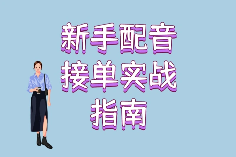 零基础如何起步?新手配音接单实战指南:5个必学技巧+避坑手册