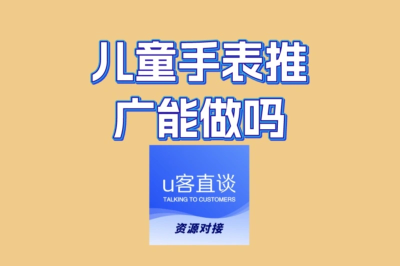 新手必看!儿童手表推广能做吗?6步打造高转化推广方案