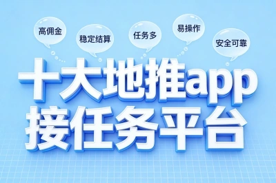 地推app接任务平台有哪些?2026年10大平台盘点,你的首选就在这里