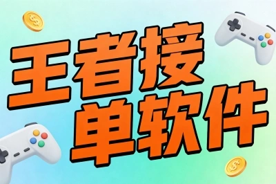 王者接单哪个软件靠谱?这3款软件安全系数拉满,新手闭眼入!