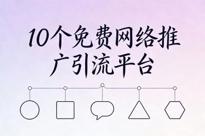 免费网络推广引流平台有哪些?这10个宝藏渠道,让你流量源源不断