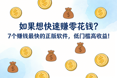 如果想快速赚零花钱?7个赚钱最快的正版软件,低门槛高收益!