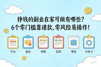 挣钱的副业在家可做有哪些？6个零门槛靠谱款，零风险易操作！