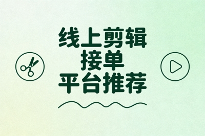 线上剪辑接单平台哪个好?这5个平台时间自由,日结工资超轻松