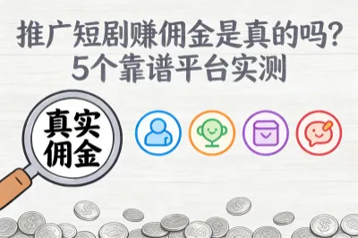 推广短剧赚佣金是真的吗？盘点5个真实靠谱的赚钱平台，稳赚！