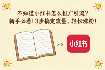 不知道小红书怎么推广引流？新手必看！3步搞定流量，轻松涨粉！